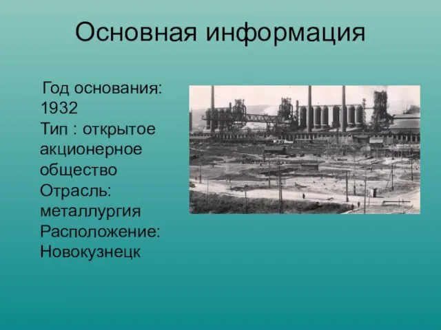 Основная информация Год основания: 1932 Тип : открытое акционерное общество Отрасль: металлургия Расположение: Новокузнецк