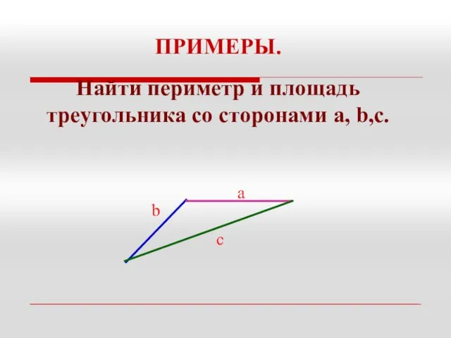ПРИМЕРЫ. Найти периметр и площадь треугольника со сторонами a, b,c. a b c
