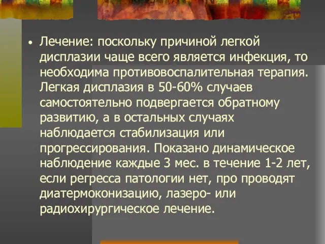 Лечение: поскольку причиной легкой дисплазии чаще всего является инфекция, то необходима