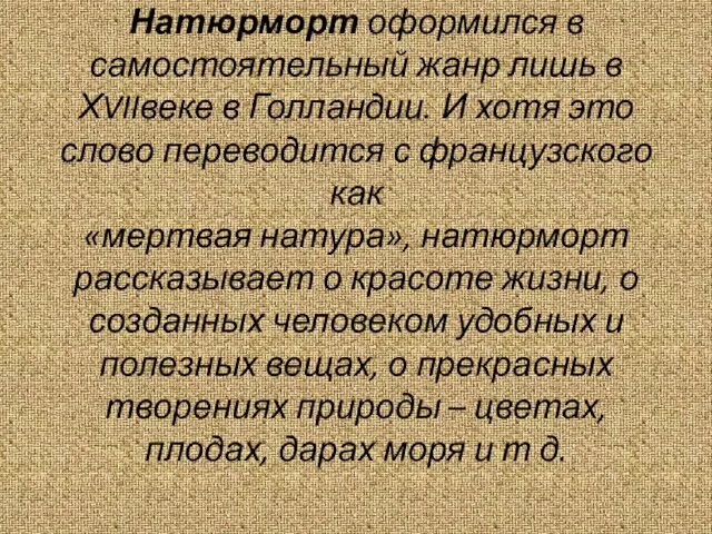 Натюрморт оформился в самостоятельный жанр лишь в ХVIIвеке в Голландии. И