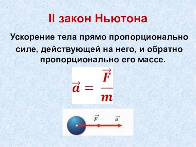 II закон Ньютона Ускорение тела прямо пропорционально силе, действующей на него, и обратно пропорционально его массе.