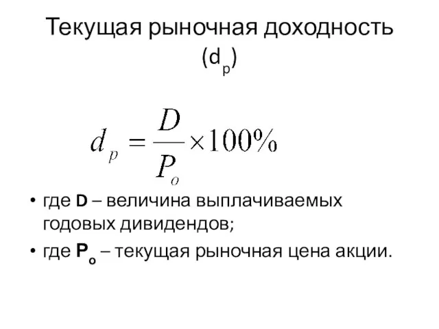 Текущая рыночная доходность (dp) где D – величина выплачиваемых годовых дивидендов;