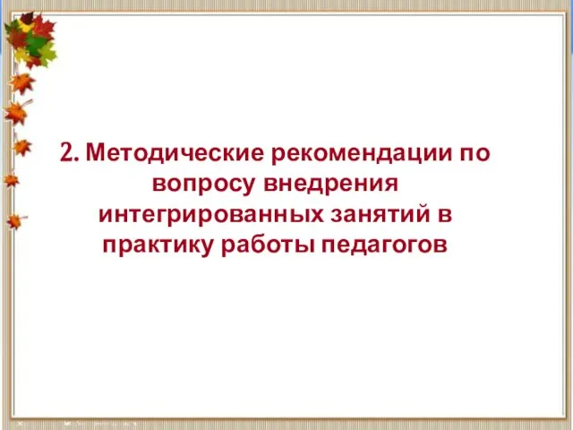 2. Методические рекомендации по вопросу внедрения интегрированных занятий в практику работы педагогов