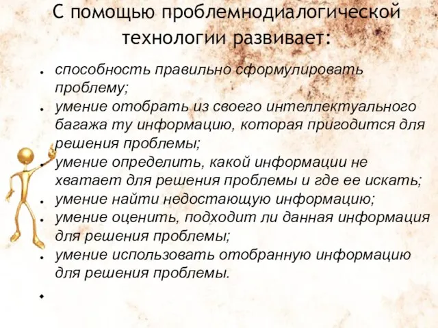 С помощью проблемнодиалогической технологии развивает: способность правильно сформулировать проблему; умение отобрать