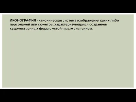 ИКОНОГРАФИЯ - каноническая система изображения каких-либо персонажей или сюжетов, характеризующаяся созданием художественных форм с устойчивым значением.