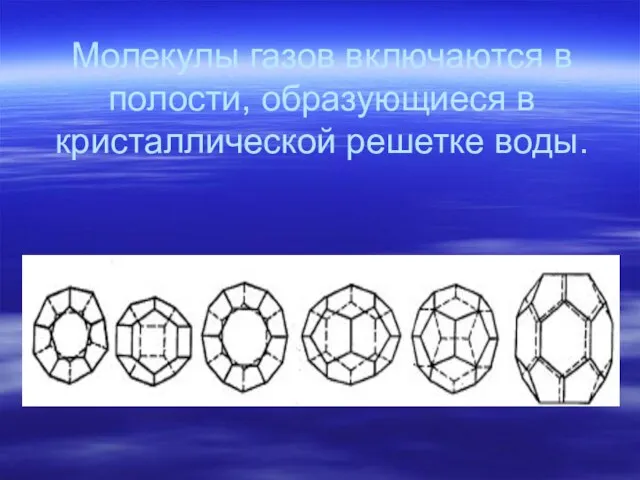 Молекулы газов включаются в полости, образующиеся в кристаллической решетке воды.