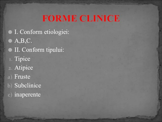 I. Conform etiologiei: A,B,C. II. Conform tipului: Tipice Atipice Fruste Subclinice inaperente FORME CLINICE