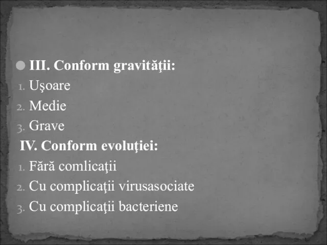 III. Conform gravităţii: Uşoare Medie Grave IV. Conform evoluţiei: Fără comlicaţii