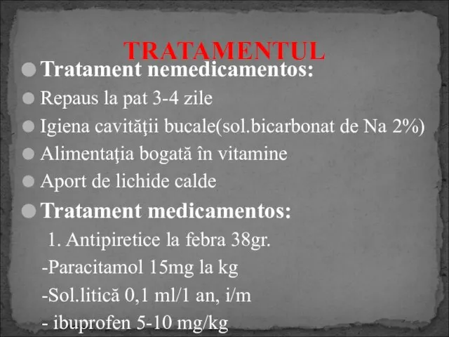 Tratament nemedicamentos: Repaus la pat 3-4 zile Igiena cavităţii bucale(sol.bicarbonat de