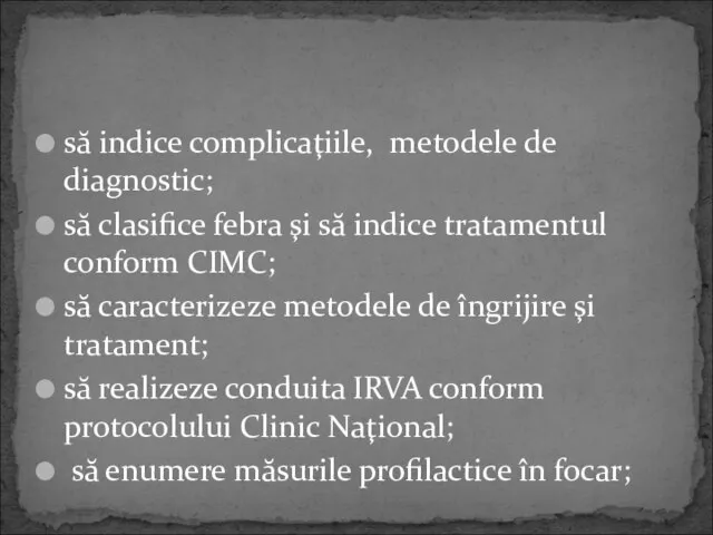 să indice complicaţiile, metodele de diagnostic; să clasifice febra şi să