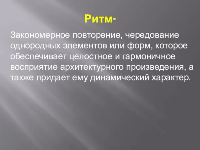 Ритм- Закономерное повторение, чередование однородных элементов или форм, которое обеспечивает целостное