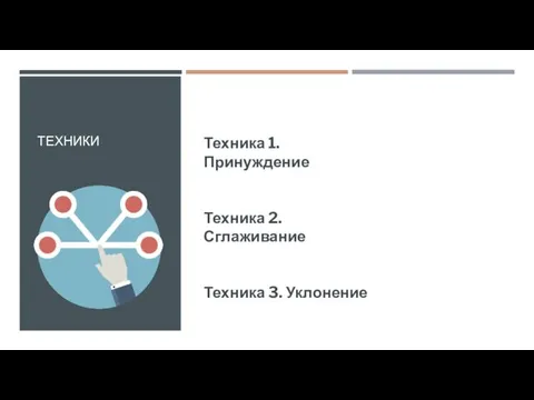 ТЕХНИКИ Техника 1. Принуждение Техника 2. Сглаживание Техника 3. Уклонение