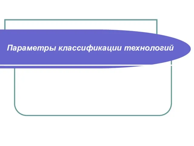 Параметры классификации технологий