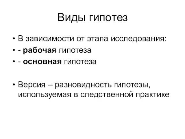 Виды гипотез В зависимости от этапа исследования: - рабочая гипотеза -