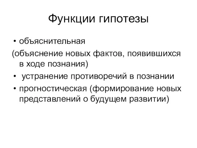 Функции гипотезы объяснительная (объяснение новых фактов, появившихся в ходе познания) устранение