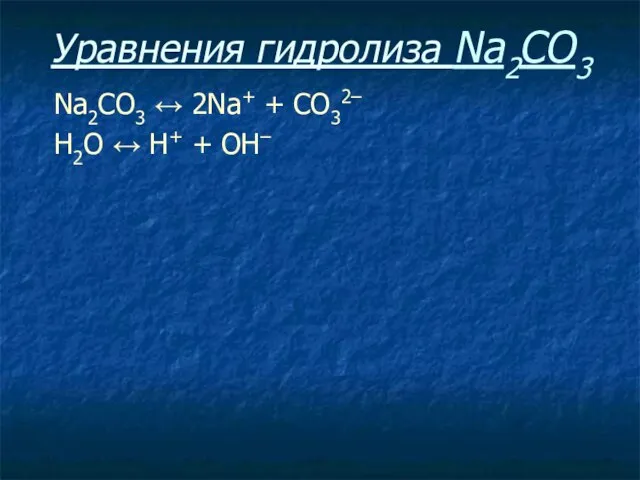 Уравнения гидролиза Na2CO3 Na2CO3 ↔ 2Na+ + СO32– Н2O ↔ Н+ + ОН–