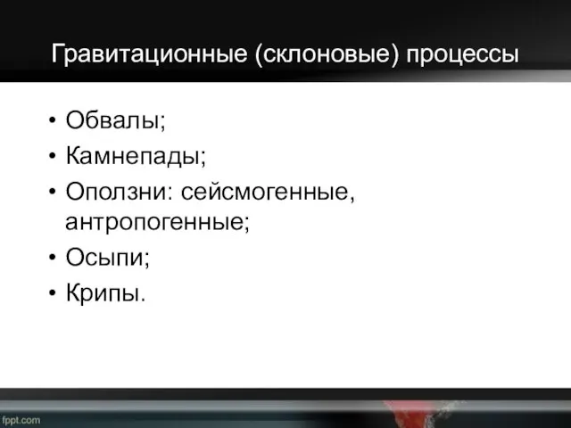 Гравитационные (склоновые) процессы Обвалы; Камнепады; Оползни: сейсмогенные, антропогенные; Осыпи; Крипы.