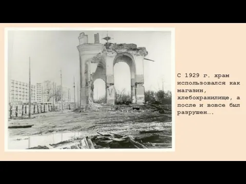 С 1929 г. храм использовался как магазин, хлебохранилище, а после и вовсе был разрушен….