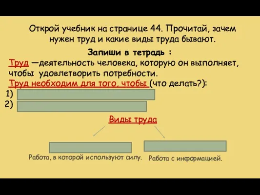 Открой учебник на странице 44. Прочитай, зачем нужен труд и какие