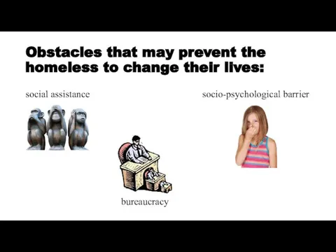 Obstacles that may prevent the homeless to change their lives: social assistance bureaucracy socio-psychological barrier