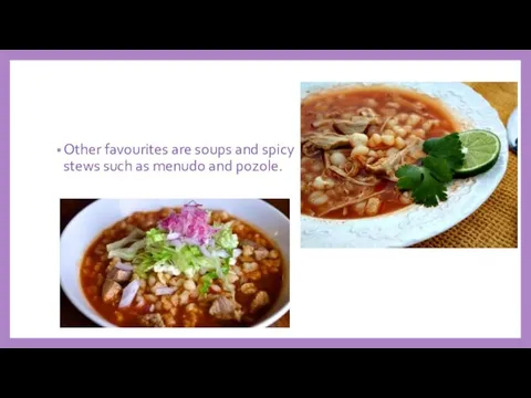 Other favourites are soups and spicy stews such as menudo and pozole.