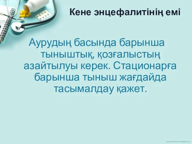 Кене энцефалитінің емі Аурудың басында барынша тыныштық, қозғалыстың азайтылуы керек. Стационарға барынша тыныш жағдайда тасымалдау қажет.