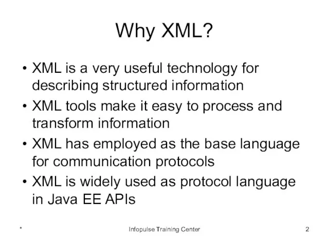 Why XML? XML is a very useful technology for describing structured