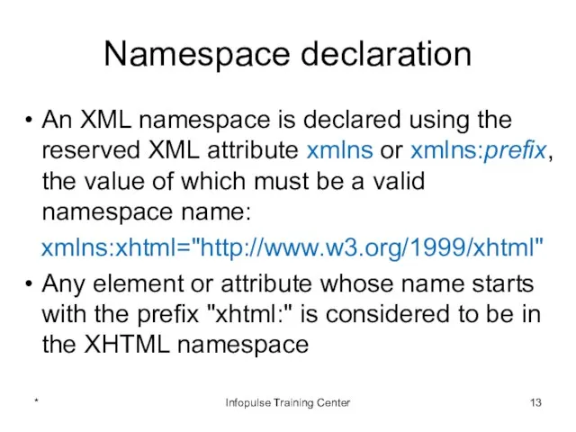 Namespace declaration An XML namespace is declared using the reserved XML