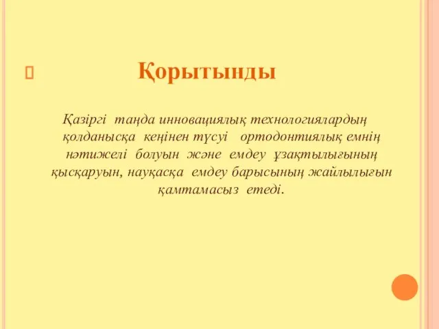 Қорытынды Қазіргі таңда инновациялық технологиялардың қолданысқа кеңінен түсуі ортодонтиялық емнің нәтижелі