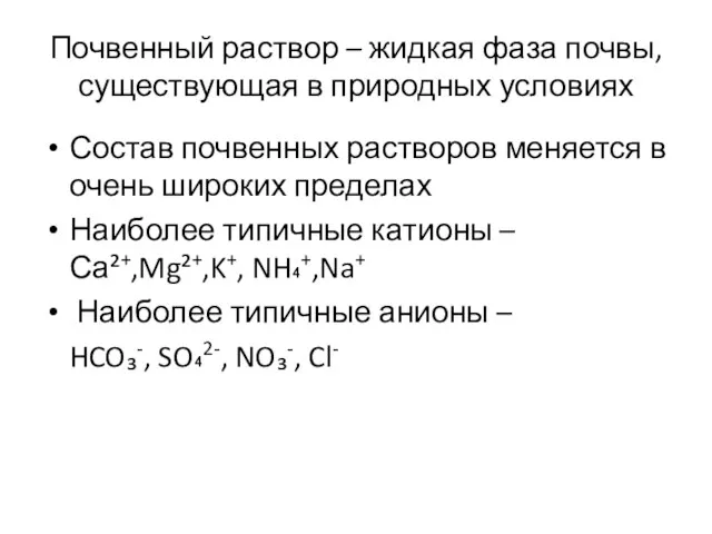 Почвенный раствор – жидкая фаза почвы, существующая в природных условиях Состав