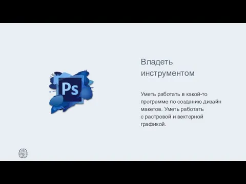 Владеть инструментом Уметь работать в какой-то программе по созданию дизайн макетов.