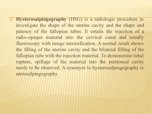 Hysterosalpingography (HSG) is a radiologic procedure to investigate the shape of