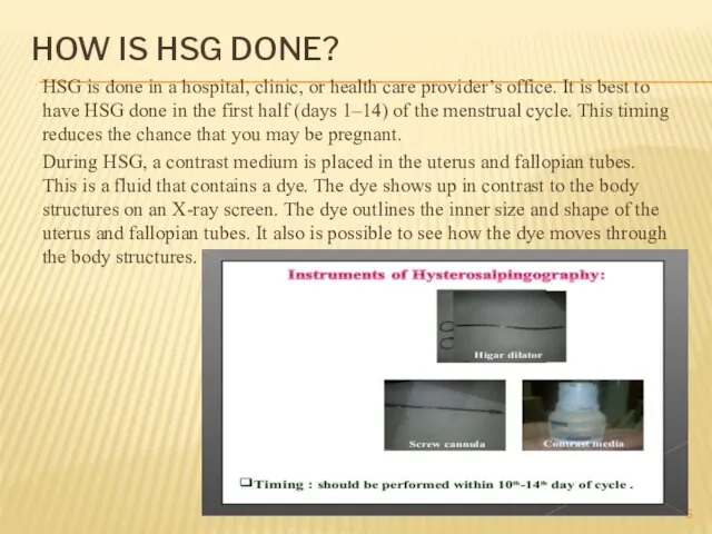 HOW IS HSG DONE? HSG is done in a hospital, clinic,