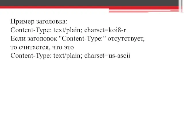Пример заголовка: Content-Type: text/plain; charset=koi8-r Если заголовок "Content-Type:" отсутствует, то считается, что это Content-Type: text/plain; charset=us-ascii