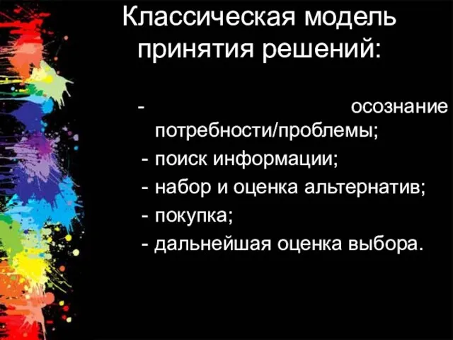 Классическая модель принятия решений: - осознание потребности/проблемы; поиск информации; набор и