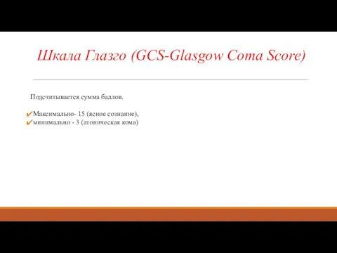 Шкала Глазго (GCS-Glasgow Coma Score) Подсчитывается сумма баллов. Максимально- 15 (ясное