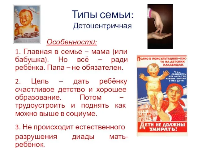 Типы семьи: Детоцентричная Особенности: 1. Главная в семье – мама (или