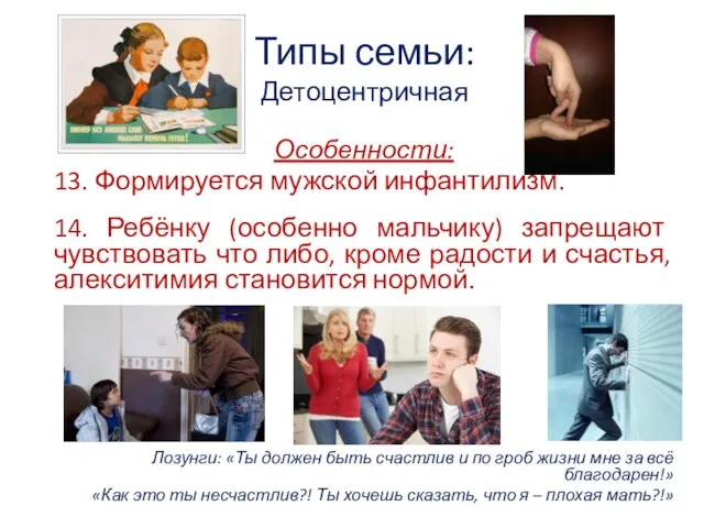 Типы семьи: Детоцентричная Особенности: 13. Формируется мужской инфантилизм. 14. Ребёнку (особенно