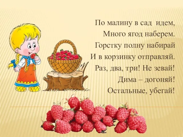 По малину в сад идем, Много ягод наберем. Горстку полну набирай