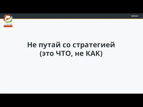 Не путай со стратегией (это ЧТО, не КАК)