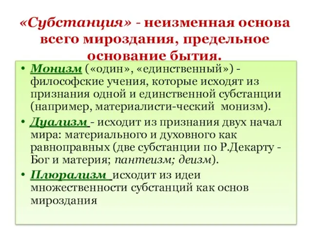 «Субстанция» - неизменная основа всего мироздания, предельное основание бытия. Монизм («один»,