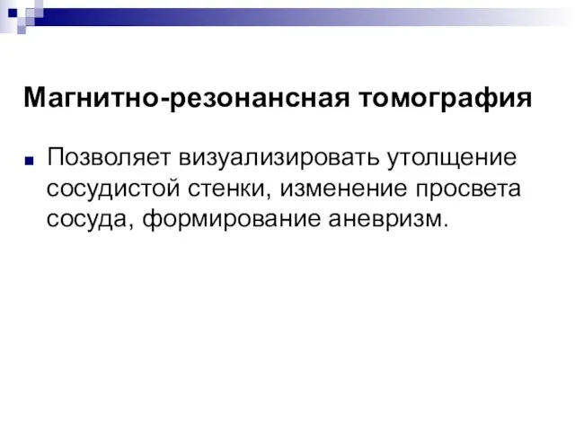 Позволяет визуализировать утолщение сосудистой стенки, изменение просвета сосуда, формирование аневризм. Магнитно-резонансная томография