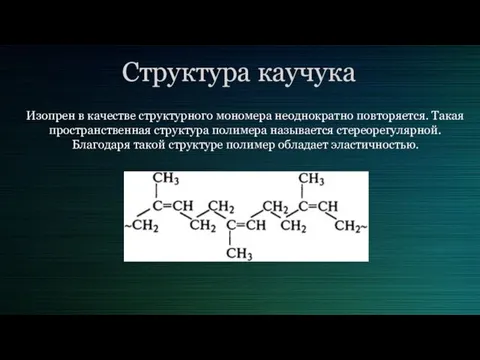 Структура каучука Изопрен в качестве структурного мономера неоднократно повторяется. Такая пространственная