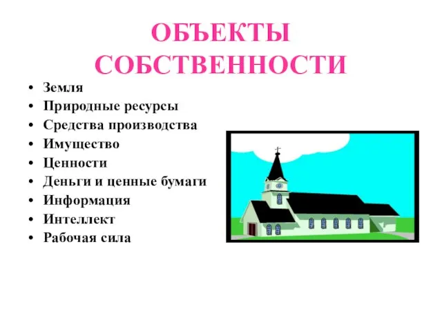 ОБЪЕКТЫ СОБСТВЕННОСТИ Земля Природные ресурсы Средства производства Имущество Ценности Деньги и