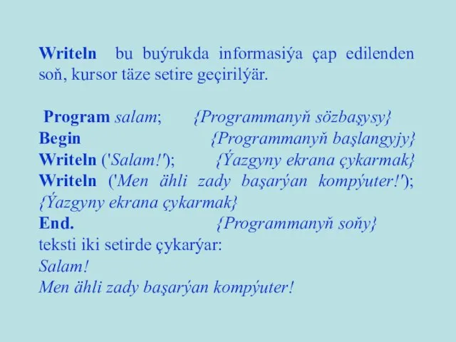 Writeln bu buýrukda informasiýa çap edilenden soň, kursor täze setire geçirilýär.