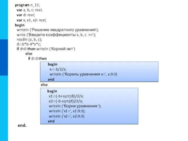 begin x1:=(-b+sqrt(d))/2/a; x2:=(-b-sqrt(d))/2/a; writeln ('Корни уравнения:'); writeln ('x1=', x1:9:3); writeln ('x2=',