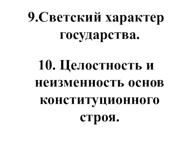 9.Светский характер государства. 10. Целостность и неизменность основ конституционного строя.