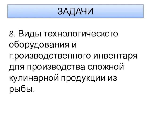 ЗАДАЧИ 8. Виды технологического оборудования и производственного инвентаря для производства сложной кулинарной продукции из рыбы.