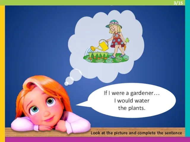 If I were a gardener… I would water the plants. Look