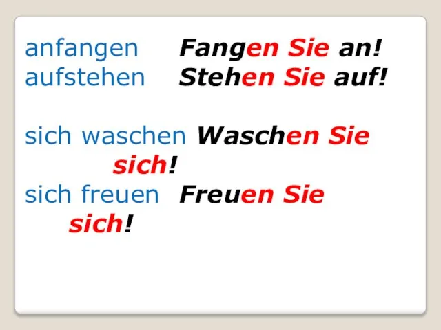 anfangen Fangen Sie an! aufstehen Stehen Sie auf! sich waschen Waschen